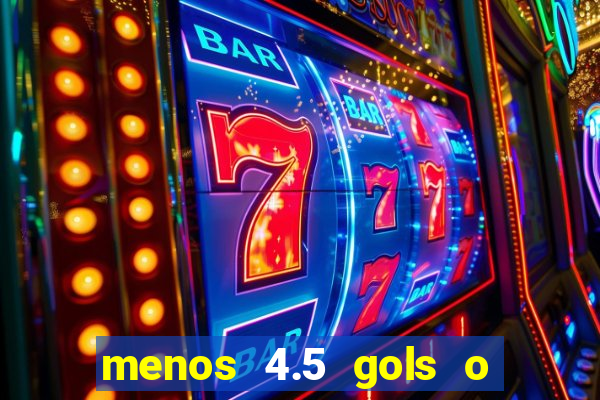 menos 4.5 gols o que significa